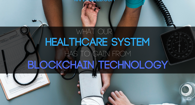 What Our Healthcare System has to gain from Blockchain Technology
